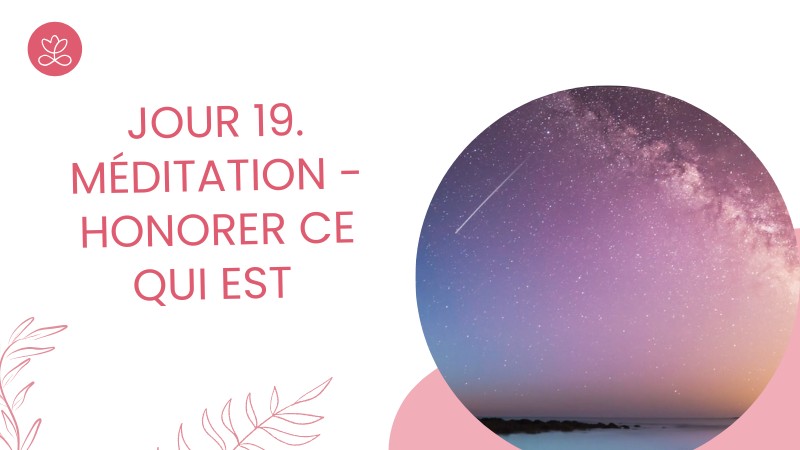 Jour 19. Méditation - Honorer ce qui est avec Martine De Grandpré